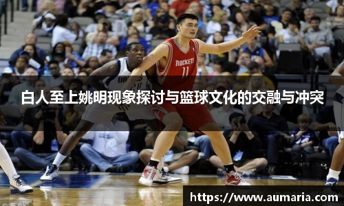 白人至上姚明现象探讨与篮球文化的交融与冲突