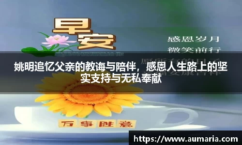 姚明追忆父亲的教诲与陪伴，感恩人生路上的坚实支持与无私奉献