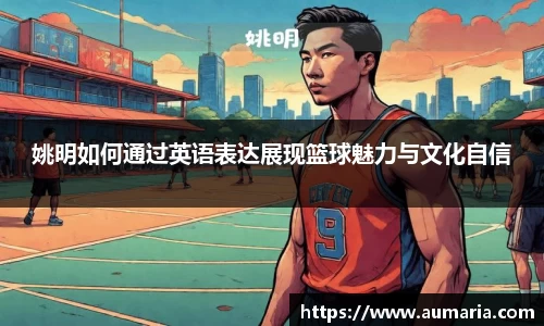 姚明如何通过英语表达展现篮球魅力与文化自信