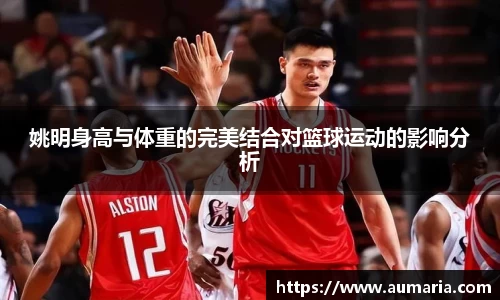 姚明身高与体重的完美结合对篮球运动的影响分析