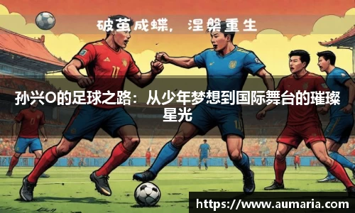 孙兴O的足球之路：从少年梦想到国际舞台的璀璨星光