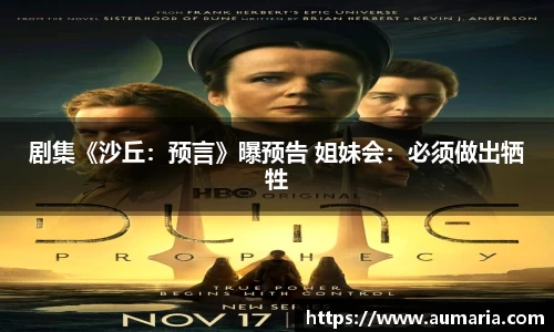 NG剧集《沙丘：预言》曝预告 姐妹会：必须做出牺牲